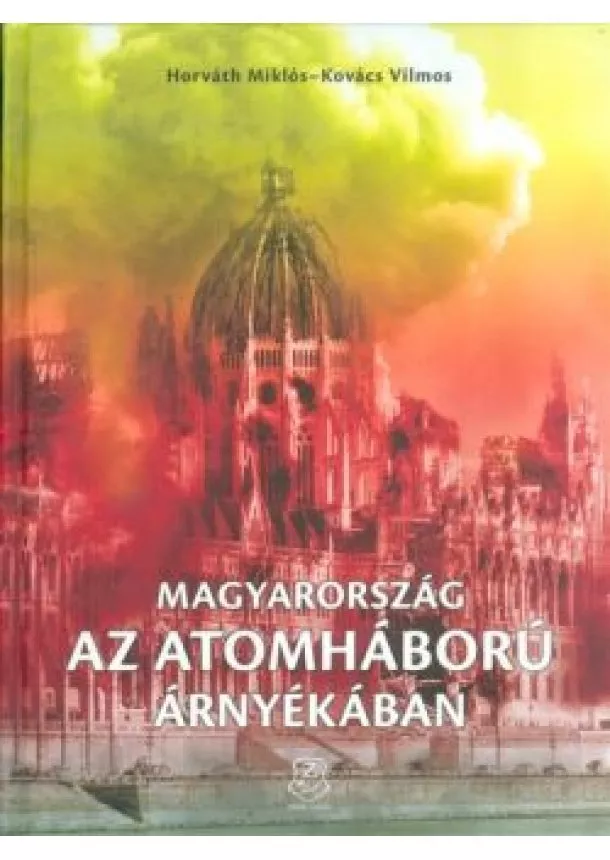 Horváth Miklós - MAGYARORSZÁG AZ ATOMHÁBORÚ ÁRNYÉKÁBAN /DVD MELLÉKLETTEL
