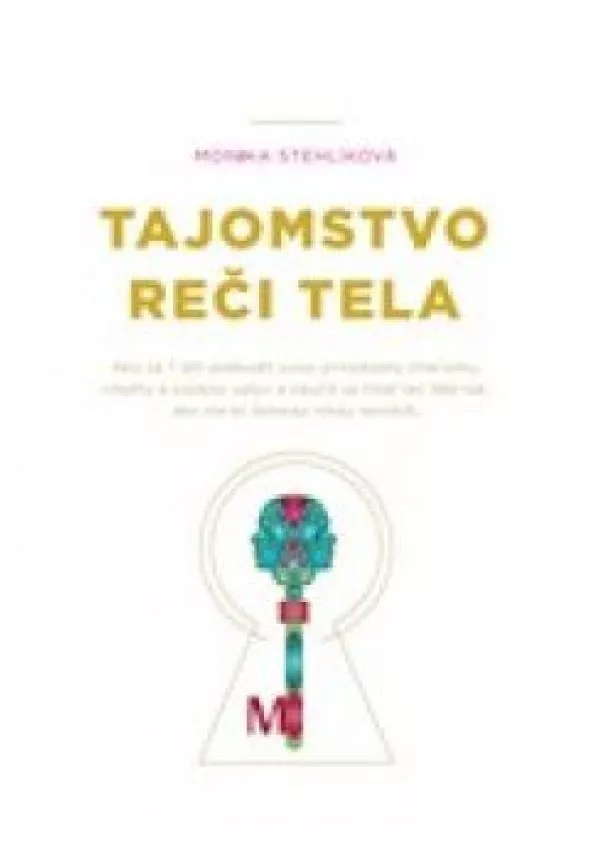 Monika Stehlíková - Tajomstvo reči tela - Ako za 7 dní prebudiť svoju prirodzenú charizmu, vitalitu a osobný vplyv a naučiť sa čítať reč tela tak, ako ste to doteraz nikdy nerobili