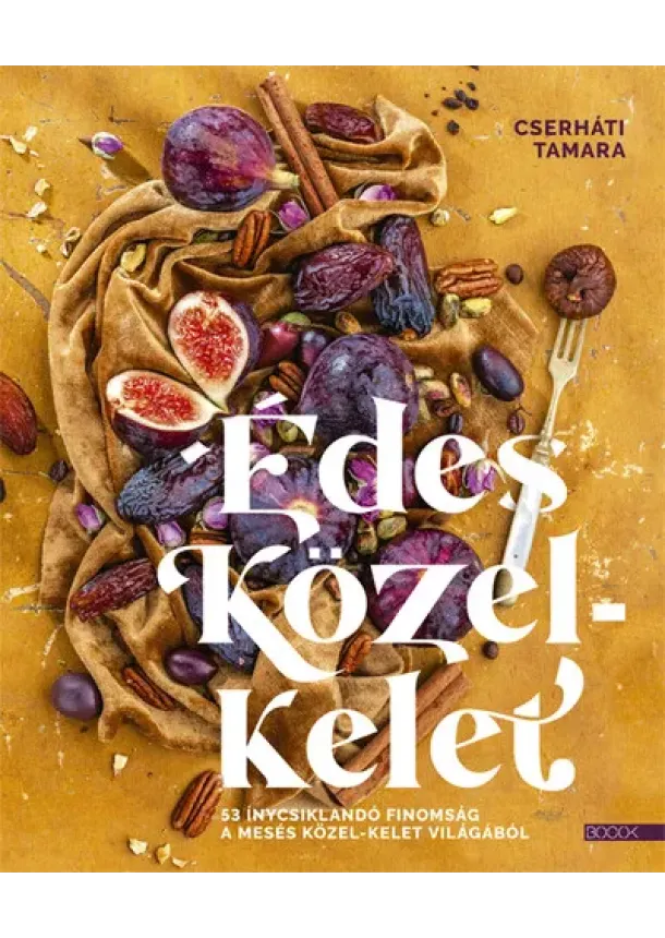 Cserháti Tamara - Édes Közel-Kelet - 53 ínycsiklandó finomság a mesés Közel-Kelet világából
