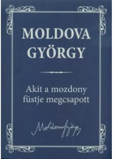 Akit a mozdony füstje megcsapott /Moldova György életmű sorozat 2.