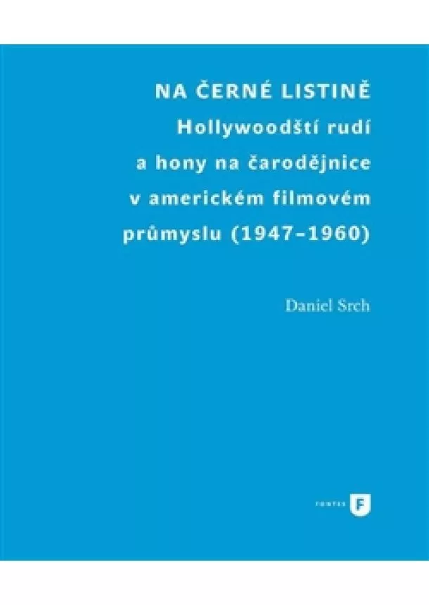 Daniel Srch - Na černé listině - Hollywoodští rudí a hony na čarodějnice v americkém filmovém průmyslu (1947-1960)