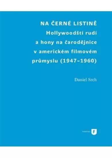 Na černé listině - Hollywoodští rudí a hony na čarodějnice v americkém filmovém průmyslu (1947-1960)