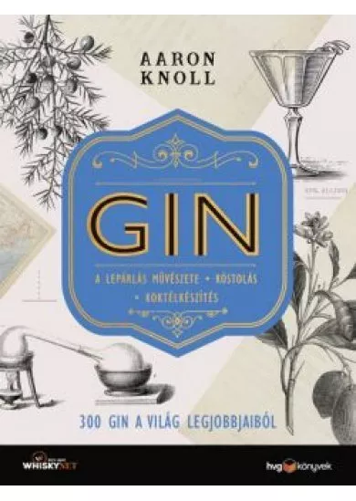 GIN - 300 gin a világ legjobbjaiból - A lepárlás művészete * Kóstolás * Koktélkészítés