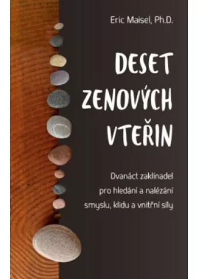 Deset zenových vteřin - Dvanáct zaklínadel pro hledání a nalézání smyslu, klidu a vnitřní síly