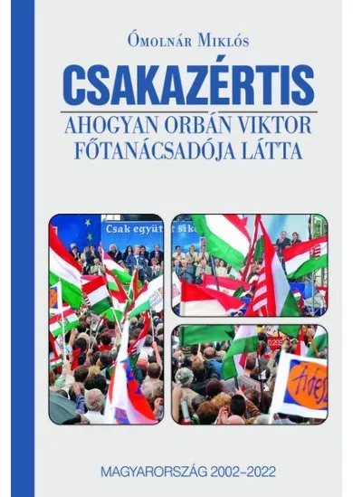 CSAKAZÉRTIS - Ahogyan Orbán Viktor főtanácsadója látta, Magyarország 2002-2022