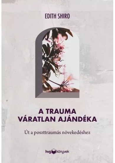 A trauma váratlan ajándéka - Út a poszttraumás növekedéshez