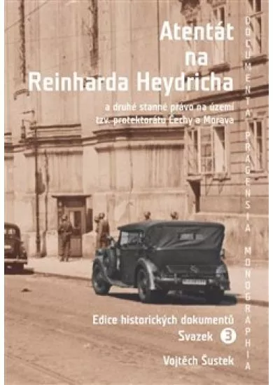 Atentát na Reinharda Heydricha - a druhé stanné právo na území tzv. protektorátu Čechy a Morava. Sv. 3
