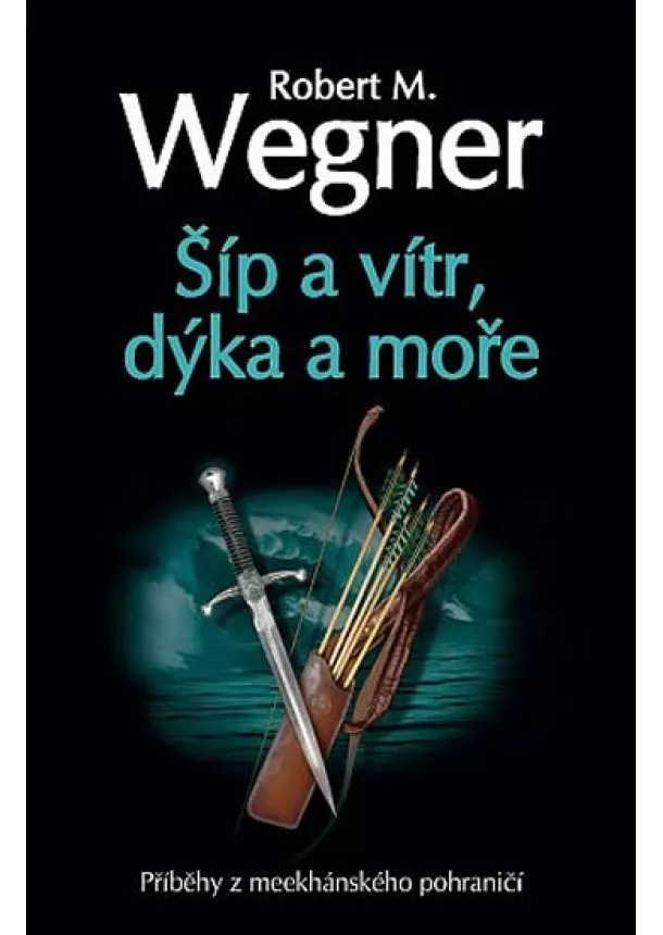 Robert M. Wegner - Šíp a vítr, dýka a moře