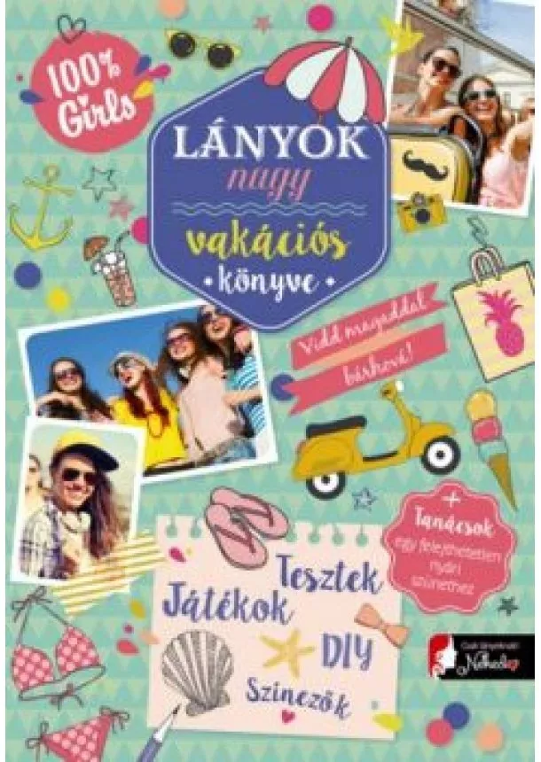 Válogatás - Lányok nagy vakációs könyve - Vidd magaddal bárhová + tanácsok egy felejthetetlen nyári szünethez