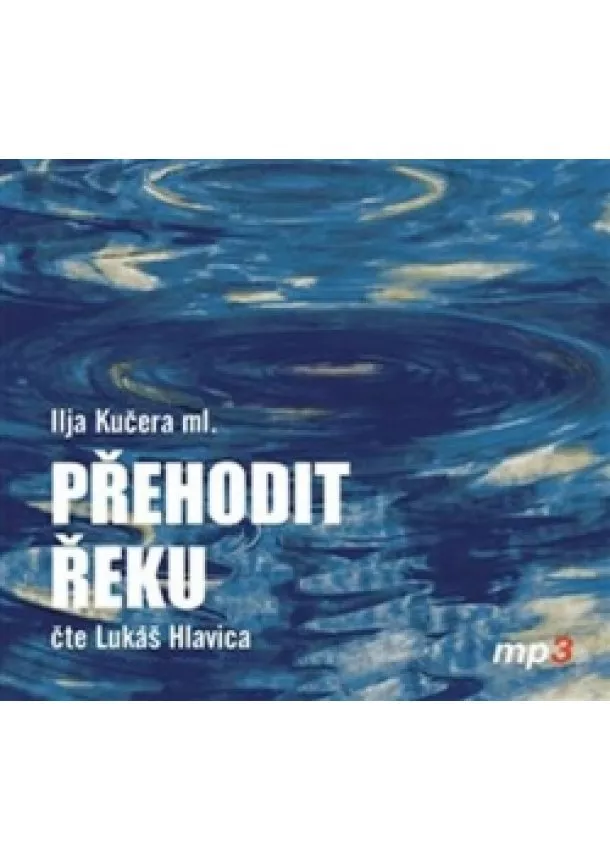 Český rozhlas/Radioservis - HLAVICA LUKÁŠ  KUČERA ML.: PŘEHODIT ŘEKU (MP3-CD)
