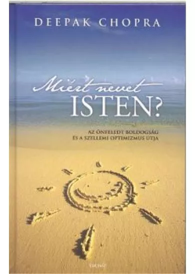 MIÉRT NEVET ISTEN? /AZ ÖNFELEDT BOLDOGSÁG ÉS A SZELLEMI OPTIMIZMUS ÚTJA