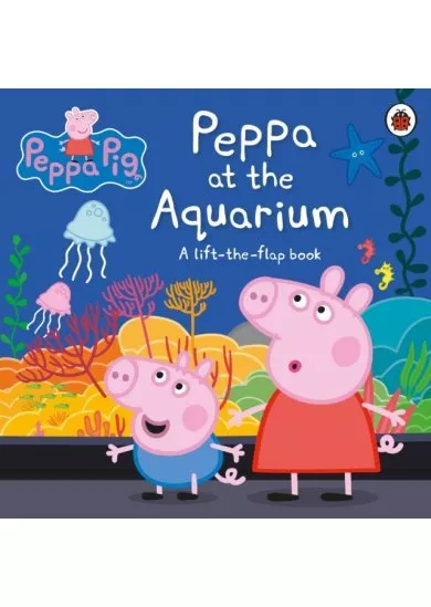 Peppa Pig: Peppa at the Aquarium: A Lift-the-Flap Book