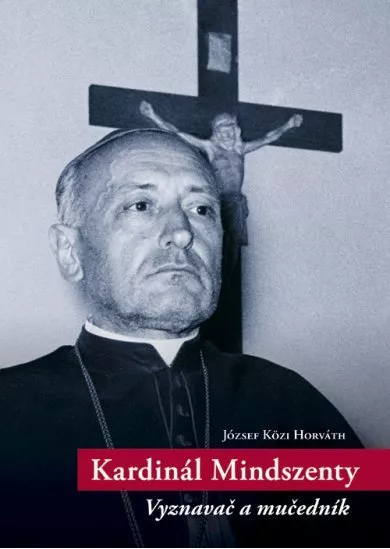 Kardinál Mindszenty - Vyznavač a mučedník
