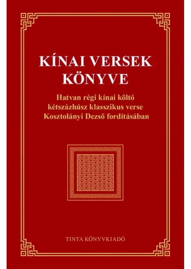 Kosztolányi Dezső - Kínai versek könyve - Hatvan régi kínai költő kétszázhúsz klasszikus verse Kosztolányi Dezső fordításában