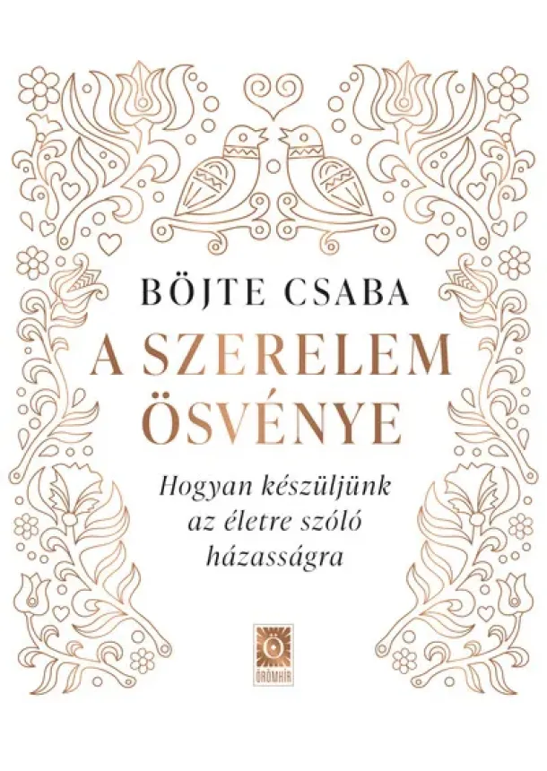 Böjte Csaba - A szerelem ösvénye - Hogyan készüljünk az életre szóló házasságra