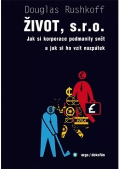 Život, s.r.o. - Jak si korporace podmanily svět a jak si ho vzít nazpátek