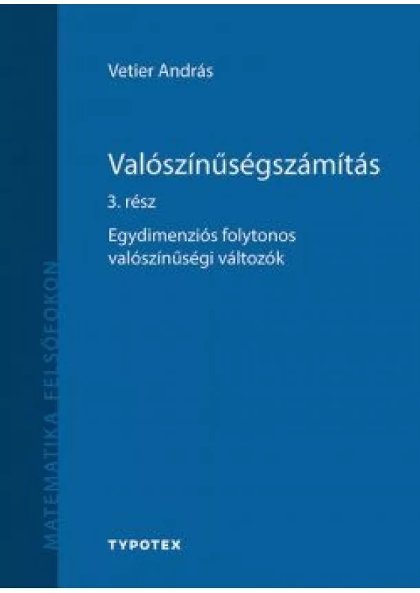 Vetier András - Valószínűségszámítás 3. rész - Egydimenziós folytonos valószínűségi változók