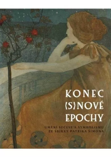 Konec (s)nové epochy - Umění secese a symbolismu ze sbírky Patrika Šimona