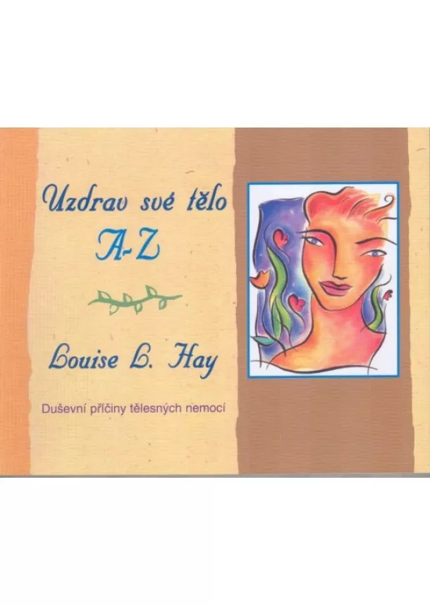 Louise L. Hay - Uzdrav své tělo A-Z. Duševní příčiny tělesných nemocí