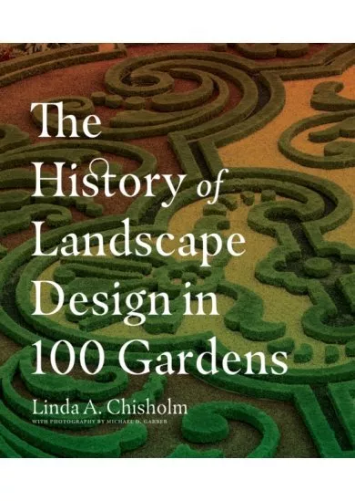 The History of Landscape Design in 100 Gardens