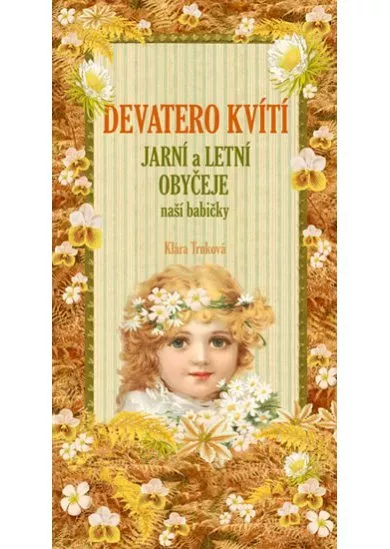 Devatero kvítí - Jarní a letní obyčeje naší babičk
