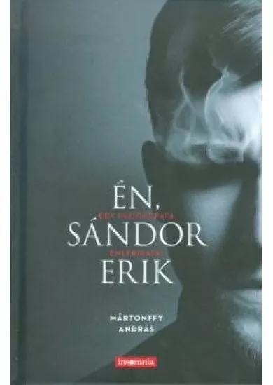 ÉN, SÁNDOR ERIK /EGY PSZICHOPATA EMLÉKIRATAI