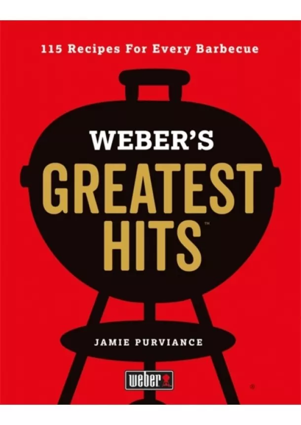 Jamie Purviance - Webers Greatest Hits: 115 Recipes For Every Barbecue