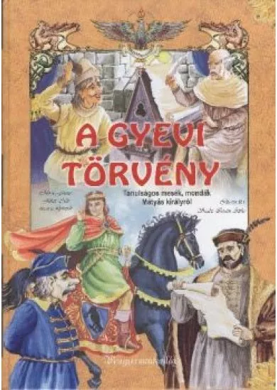 A GYEVI TÖRVÉNY /TANULSÁGOS MESÉK, MONDÁK MÁTYÁS KIRÁLYRÓL
