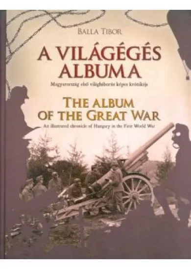 A világégés albuma - Magyarország első világháborús képes krónikája /The Album of the Great War