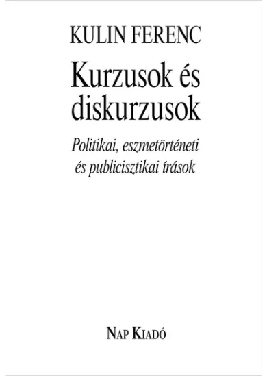 Kurzusok és diskurzusok - Politikai, eszmetörténeti és publicisztikai írások - Magyar esszék