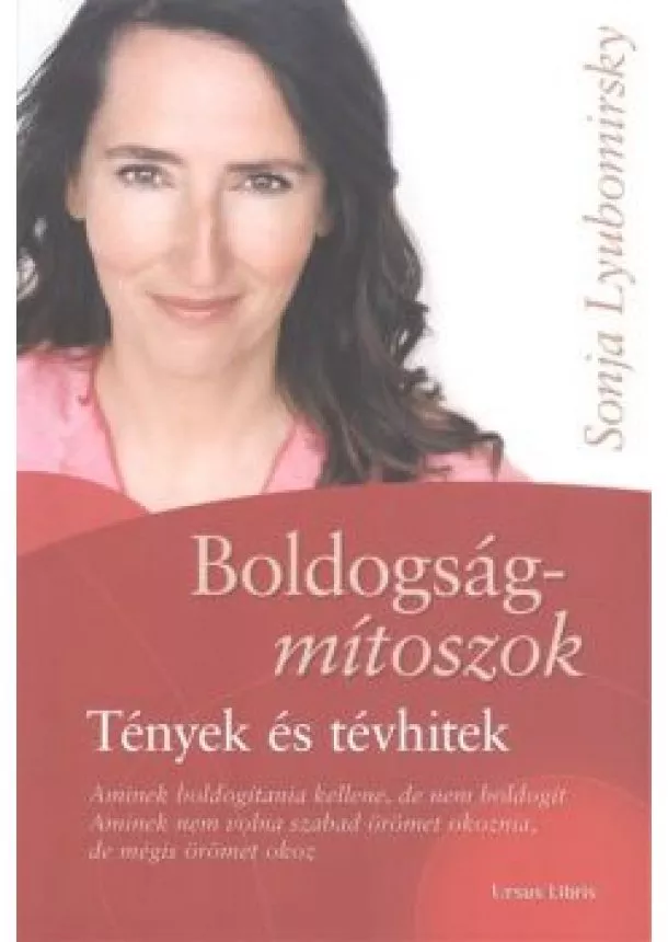 Sonja Lyubomirsky - Boldogságmítoszok /Tények és tévhitek