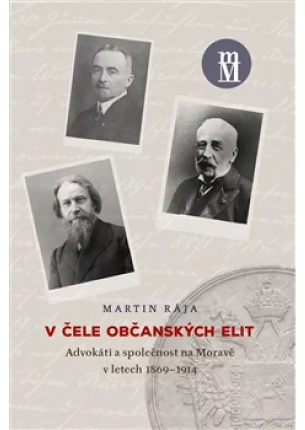 Martin Rája - V čele občanských elit - Advokáti a společnost na Moravě v letech 1869–1914