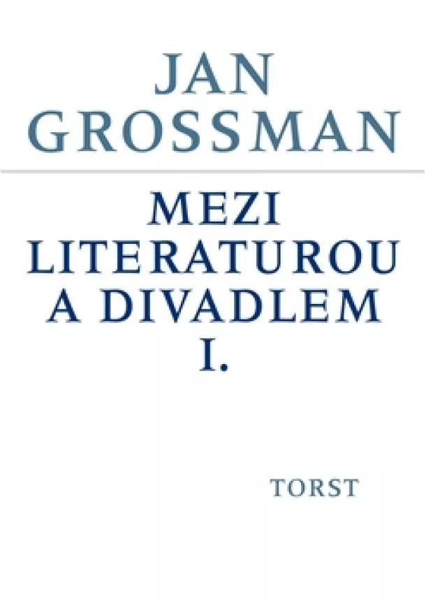 Jan Grossman - Mezi literaturou a divadlem I.