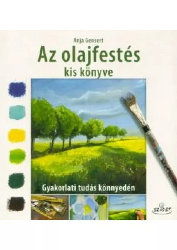 Anja Gensert - Az olajfestés kis könyve - Gyakorlati tudás könnyedén