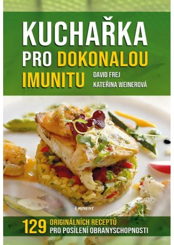 David Frej, Kateřina Weinerová - Kuchařka pro dokonalou imunitu - 129 originálních receptů pro posílení obranyschopnoti