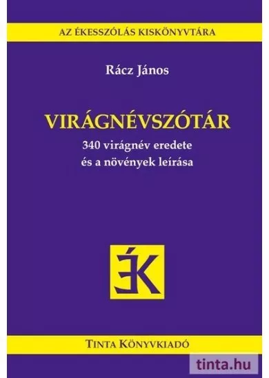 Virágnévszótár - 340 virágnév eredete és a növények leírása - Az Ékesszólás Kiskönyvtára