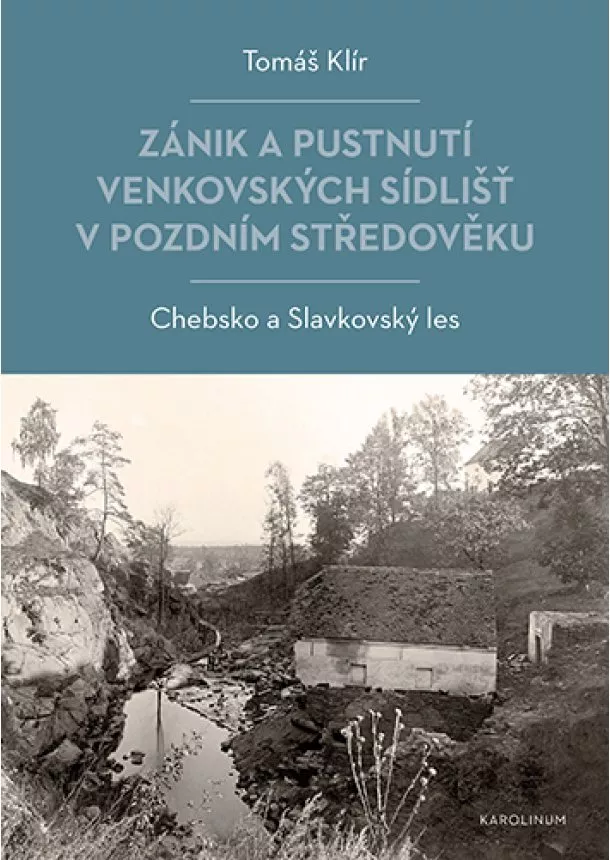 Tomáš Klír - Zánik a pustnutí venkovských sídlišť v pozdním středověku - Chebsko a Slavkovský les