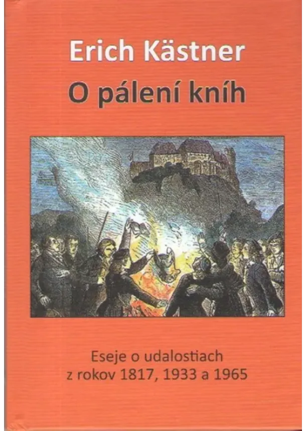 Erich  Kästner - O pálení kníh - Eseje o udalostiach z rokov 1817, 1933 a 1965