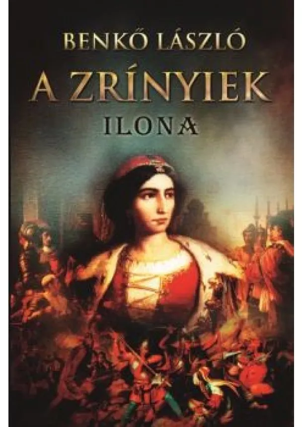 BENKŐ LÁSZLÓ - A ZRÍNYIEK III. - Ilona