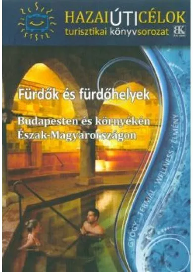 FÜRDŐK ÉS FÜRDŐHELYEK - BUDAPESTEN ÉS KÖRNYÉKÉN, ÉSZAK-MAGYARORSZÁGON /HAZAI ÚTICÉLOK TURISZTIKAI SOROZAT