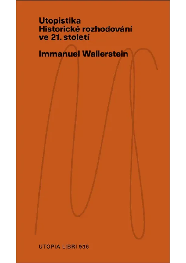 Immanuel Wallerstein - Utopistika: historické rozhodování ve 21. století