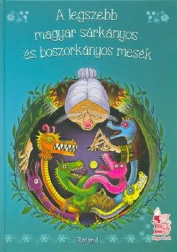 Válogatás - A legszebb magyar sárkányos és boszorkányos mesék