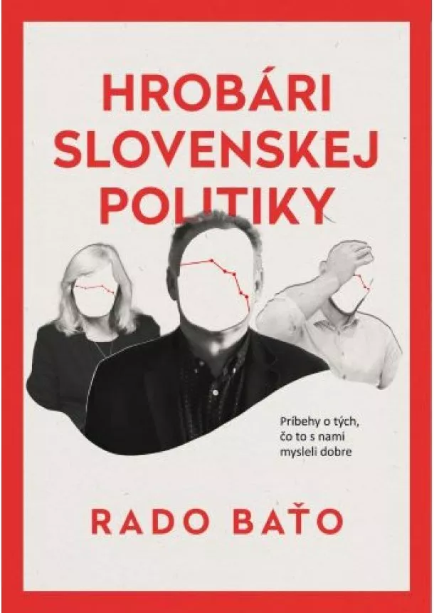 Rado Baťo - Hrobári slovenskej politiky - Príbehy o tých, čo to s nami mysleli dobre