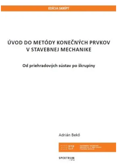 Úvod do metódy konečných prvkov v stavebnej mechanike - Od priehradových sústav po škrupiny