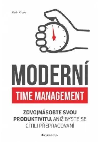 Moderní time management - Zdvojnásobte svou produktivitu, aniž byste se cítili přepracovaní