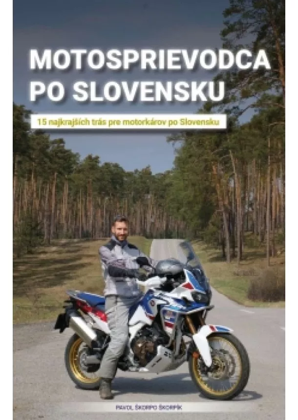 Pavol Škorpo Škorpík - Motosprievodca po Slovensku - 15 najkrajších trás pre motorkárov  po Slovensku