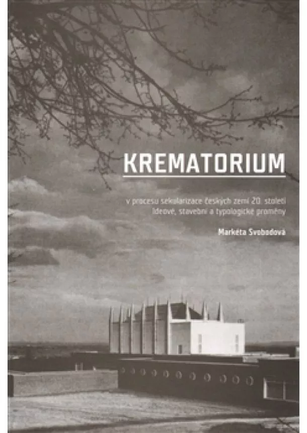 Markéta Svobodová - Krematorium - v procesu sekularizace českých zemí 20.století