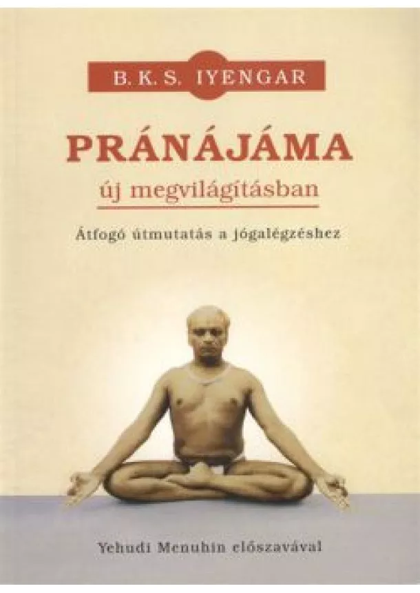 B. K. S. Iyengar - Pránájáma - Új megvilágításban - Átfogó útmutatás a jógalégzéshez