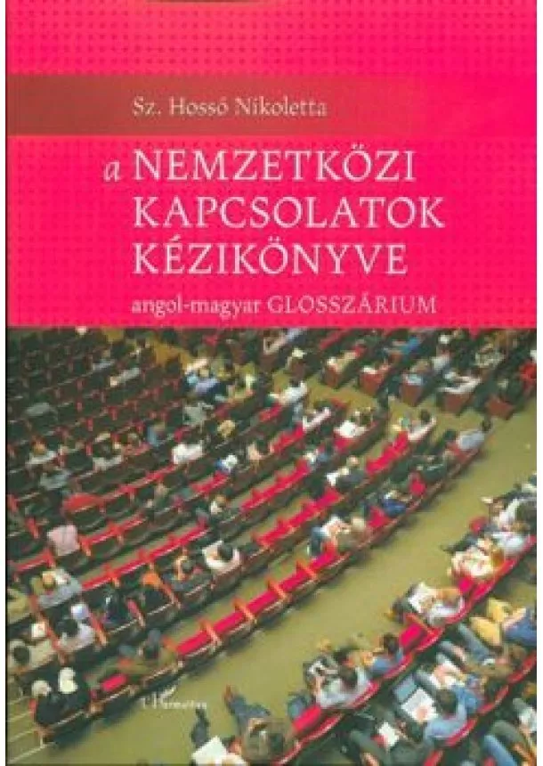 Sz. Hossó Nikoletta - A nemzetközi kapcsolatok kézikönyve /Angol-magyar glosszárium