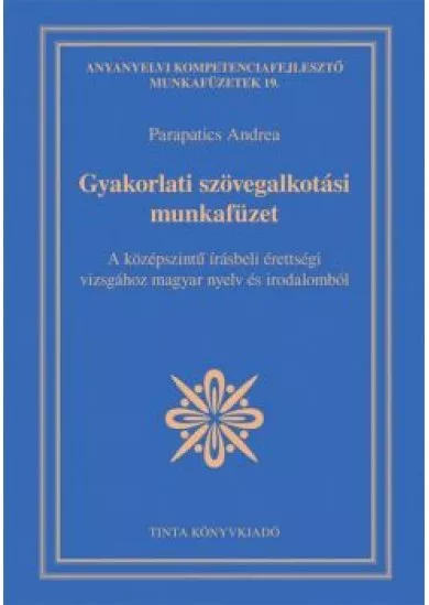 Gyakorlati szövegalkotási munkafüzet - A középszintű írásbeli érettségi vizsgához magyar nyelv és irodalomból